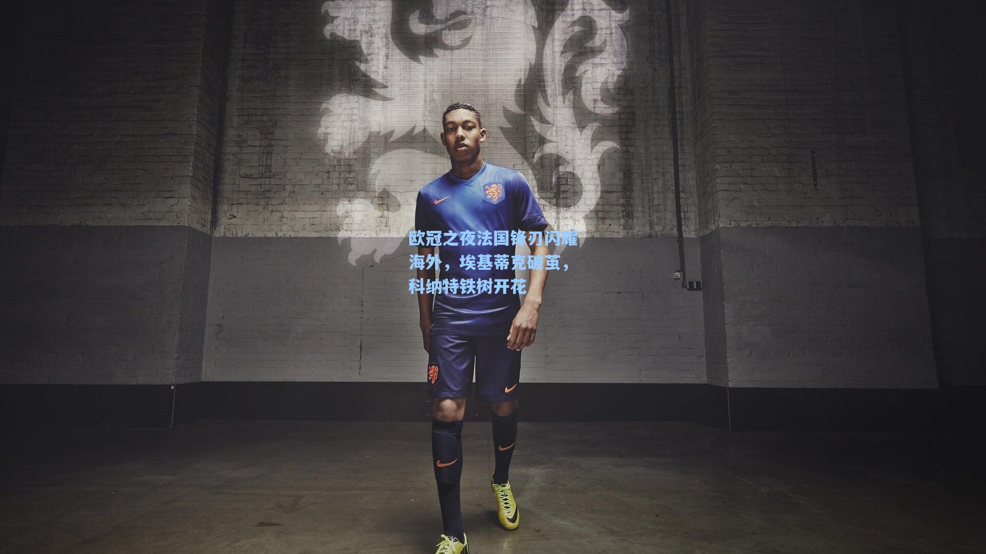 欧冠之夜法国锋刃闪耀海外，埃基蒂克破茧，科纳特铁树开花