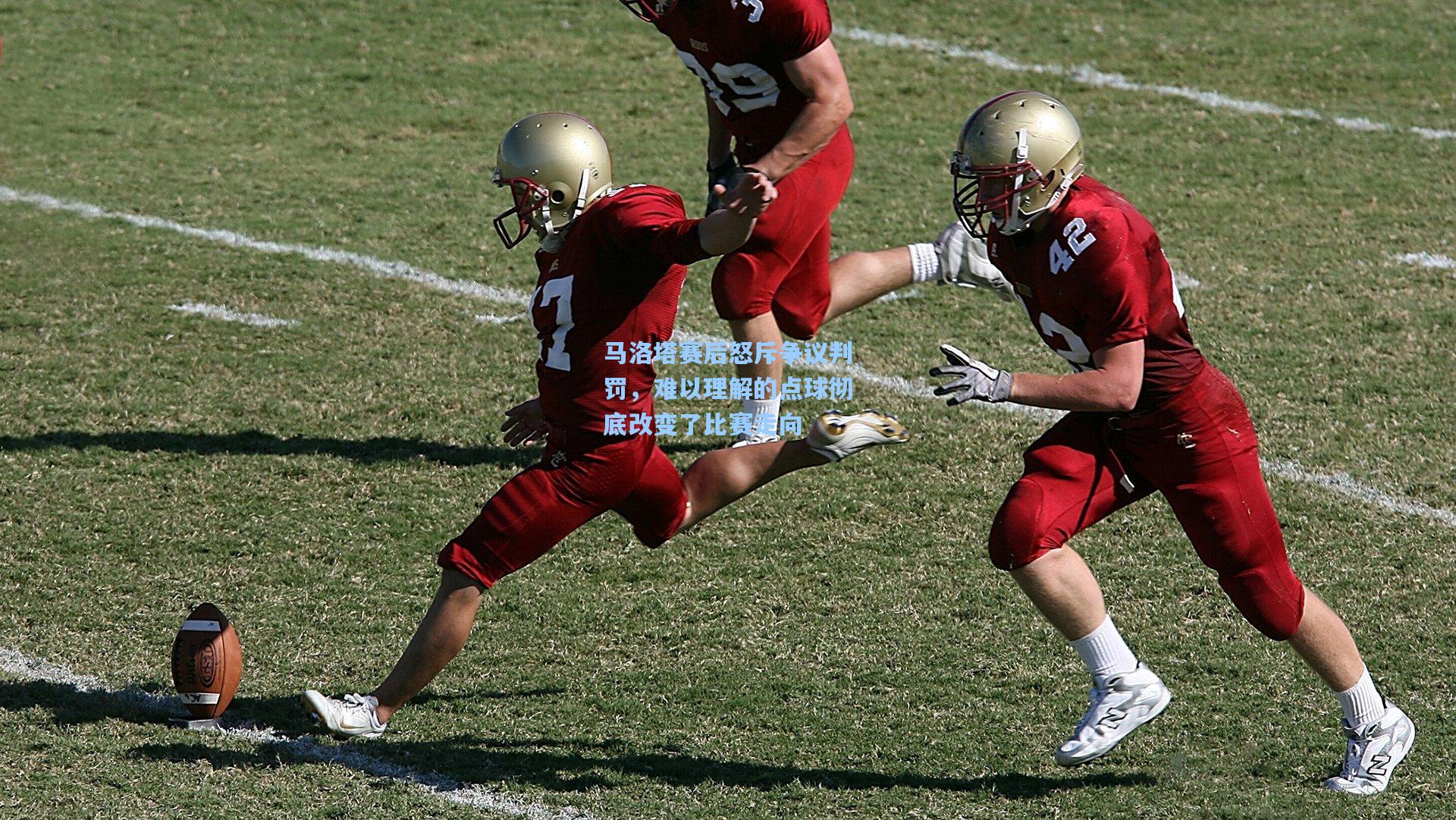 马洛塔赛后怒斥争议判罚，难以理解的点球彻底改变了比赛走向