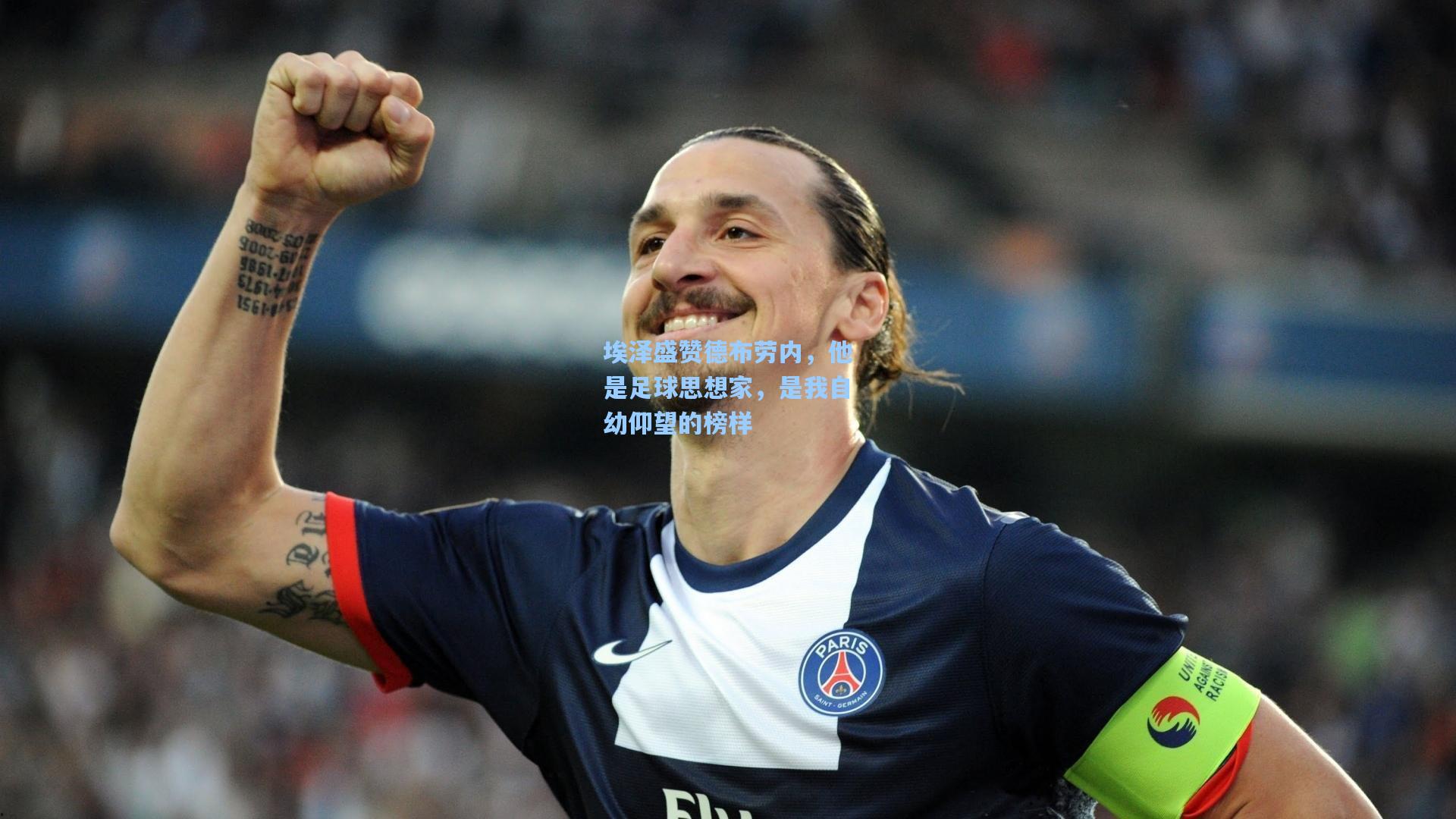 埃泽盛赞德布劳内，他是足球思想家，是我自幼仰望的榜样