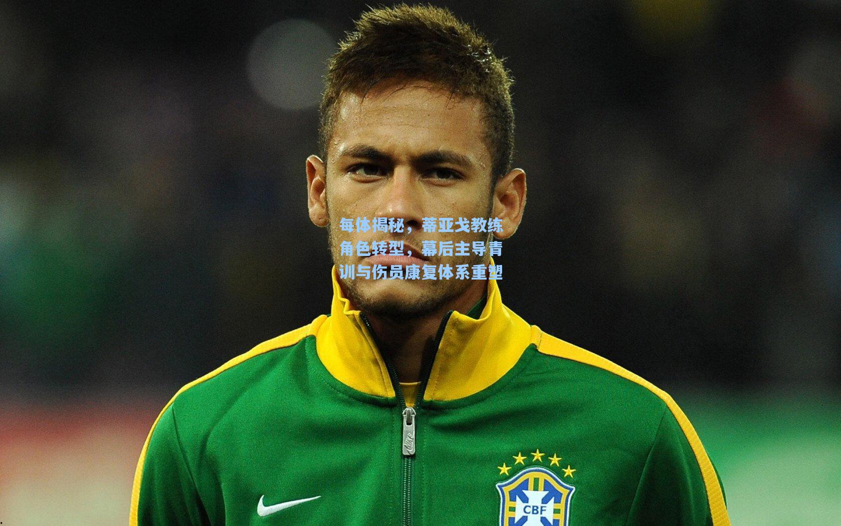 每体揭秘,蒂亚戈教练角色转型,幕后主导青训与伤员康复体系重塑