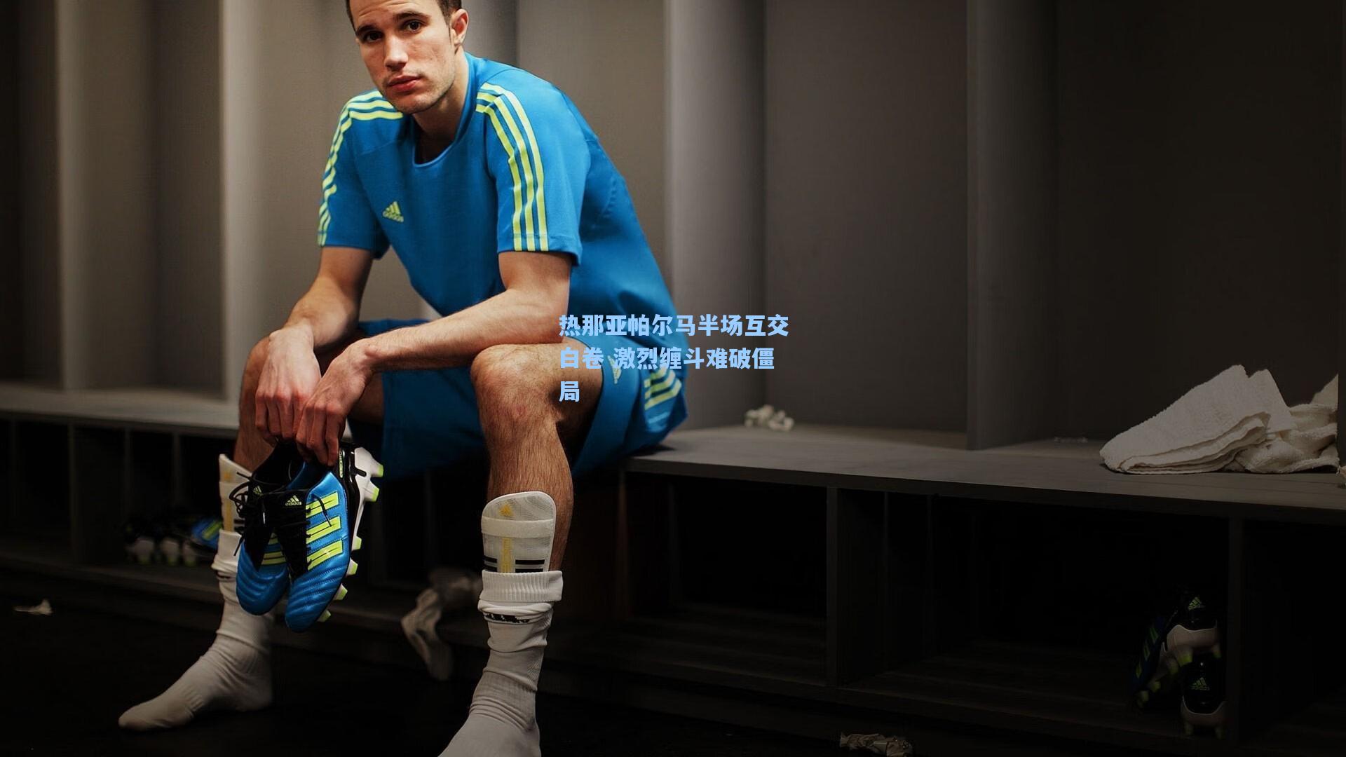 热那亚帕尔马半场互交白卷 激烈缠斗难破僵局