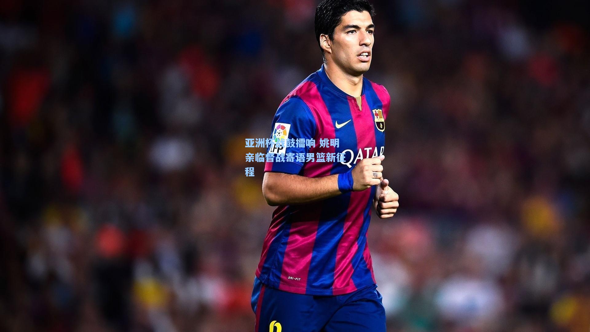 亚洲杯战鼓擂响 姚明亲临督战寄语男篮新征程