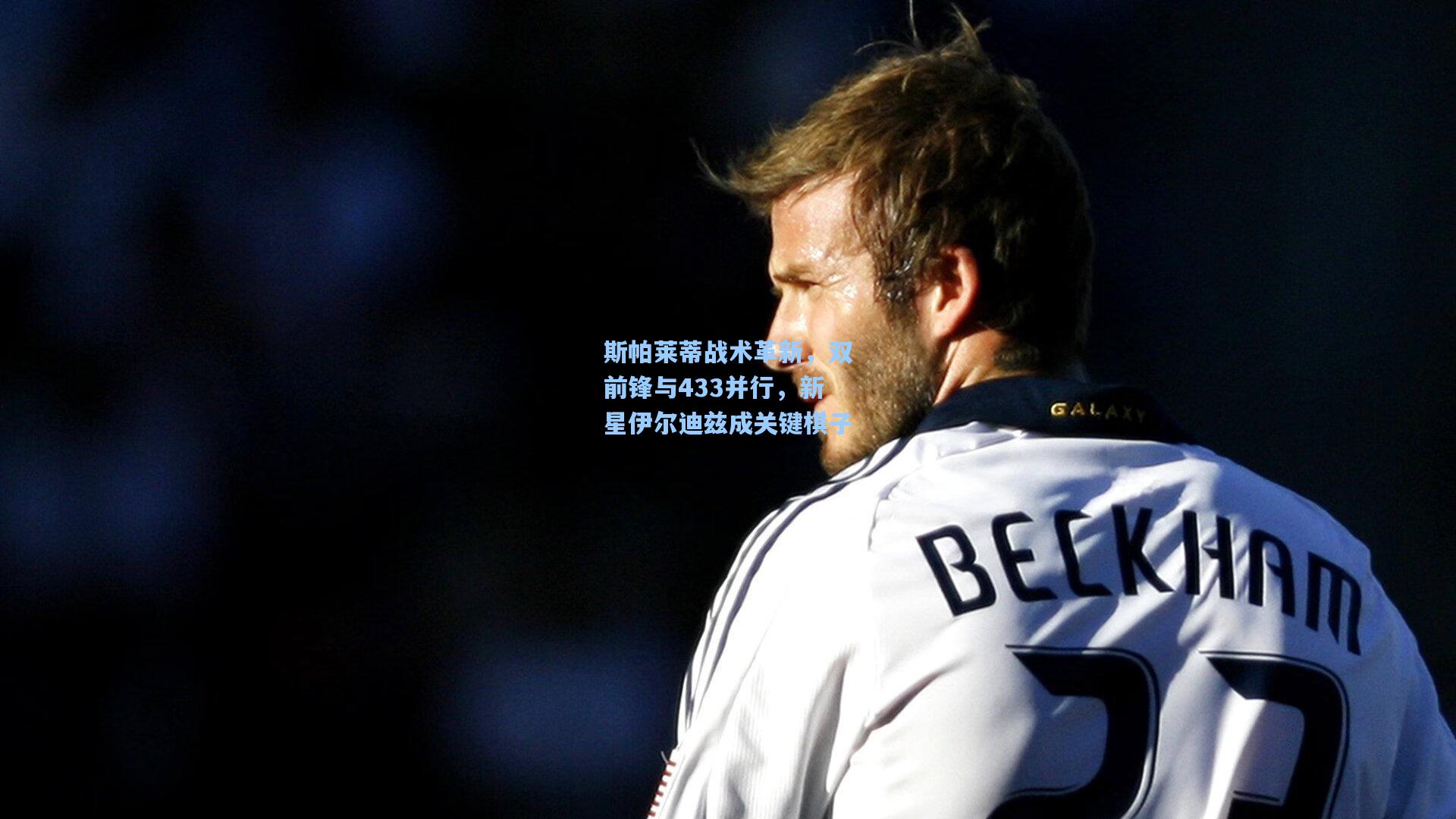 斯帕莱蒂战术革新，双前锋与433并行，新星伊尔迪兹成关键棋子