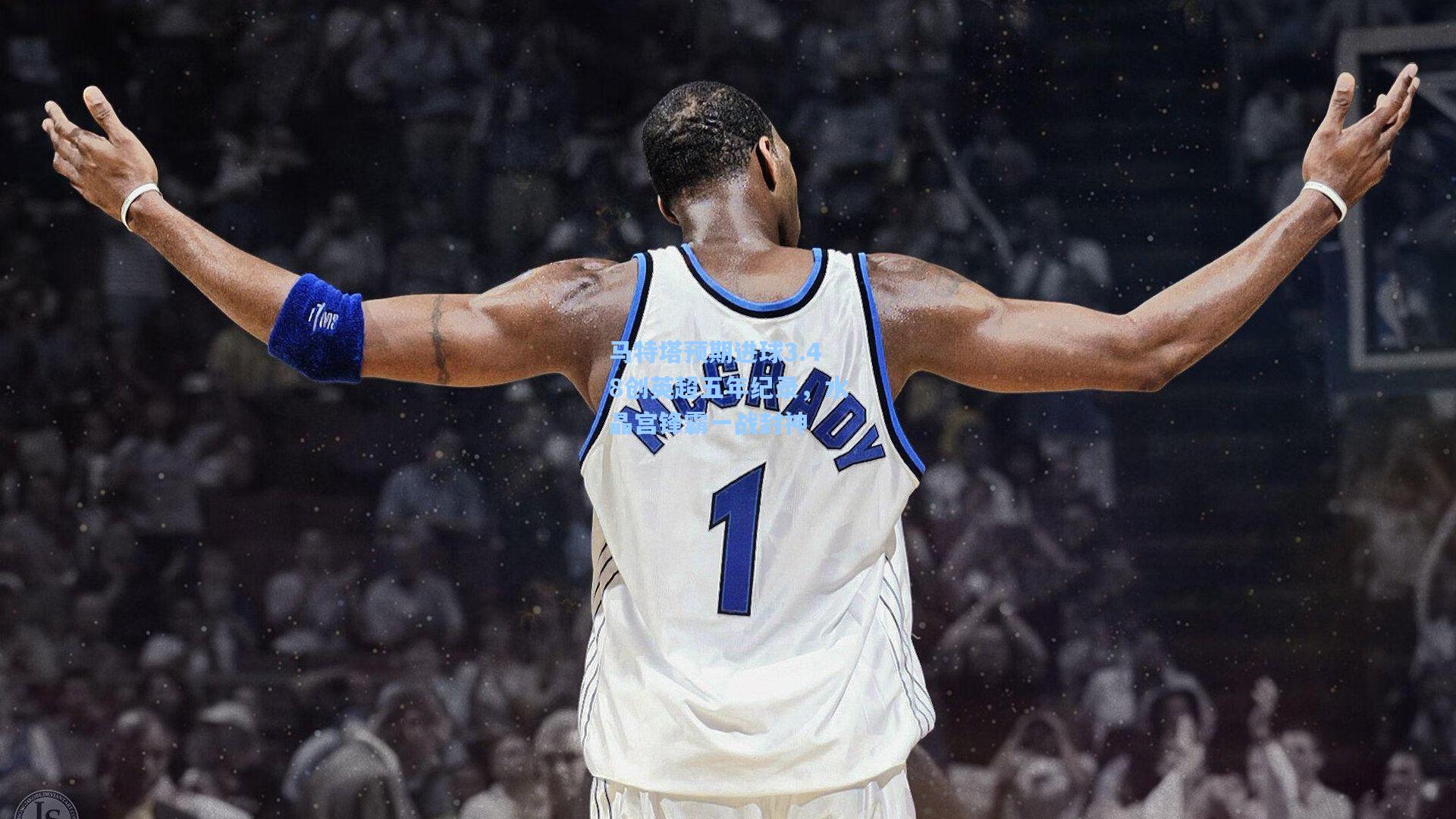 马特塔预期进球3.48创英超五年纪录，水晶宫锋霸一战封神